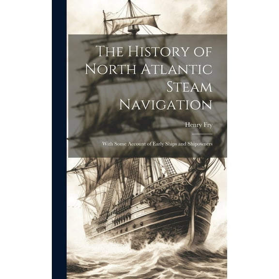 The History of North Atlantic Steam Navigation (Hardcover)