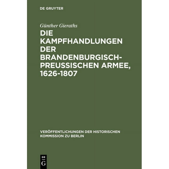 Veröffentlichungen der Historischen Kommission Zu Berlin: Die Kampfhandlungen der Brandenburgisch-Preussischen Armee, 1626-1807 (Hardcover)