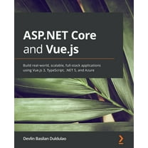 ASP.NET Core and Vue.js: Build real-world, scalable, full-stack applications using Vue.js 3, TypeScript, .NET 5, and Azu, (Paperback)