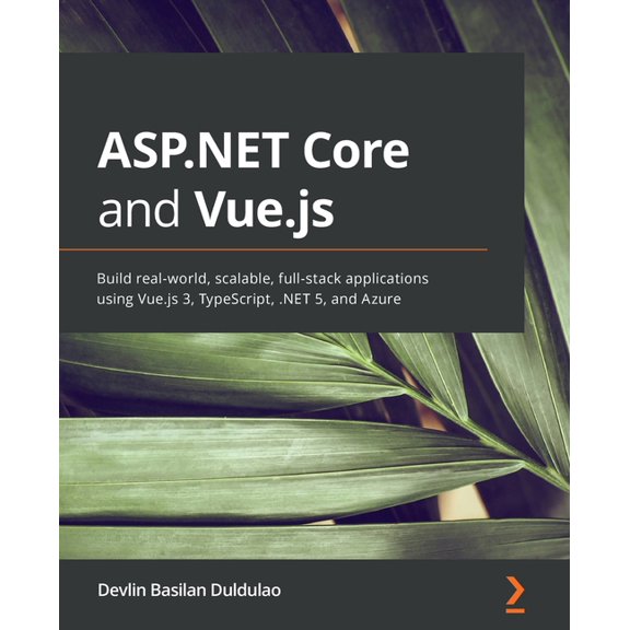 ASP.NET Core and Vue.js: Build real-world, scalable, full-stack applications using Vue.js 3, TypeScript, .NET 5, and Azu, (Paperback)