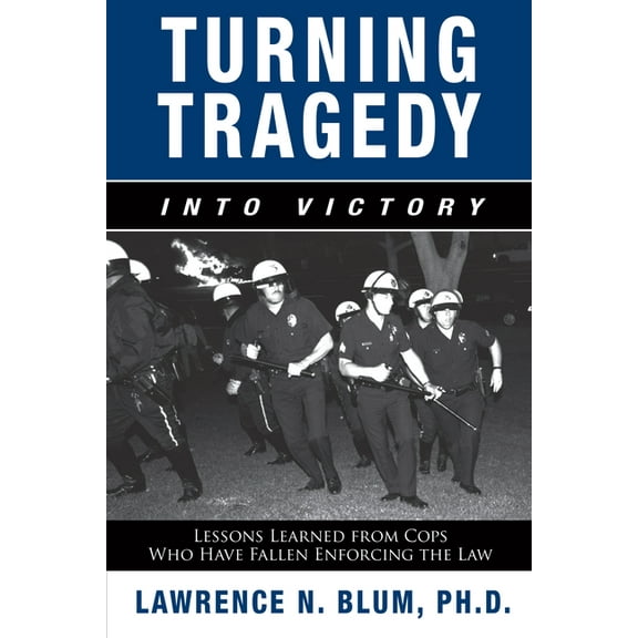 Turning Tragedy into Victory : Lessons Learned from Cops Who Have Fallen Enforcing the Law (Paperback)
