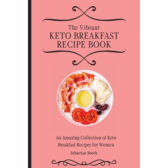 The Vibrant Keto Breakfast Recipe Book: An Amazing Collection of Keto Breakfast Recipes for Women, (Paperback)