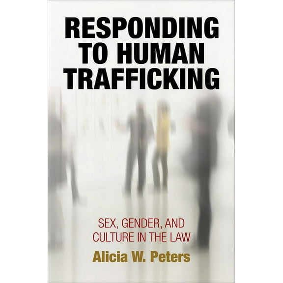 Pennsylvania Studies in Human Rights Responding to Human Trafficking: Sex, Gender, and Culture in the Law, (Paperback)