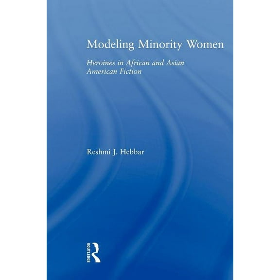 Studies in Asian Americans Modeling Minority Women: Heroines in African and Asian American Fiction, (Paperback)