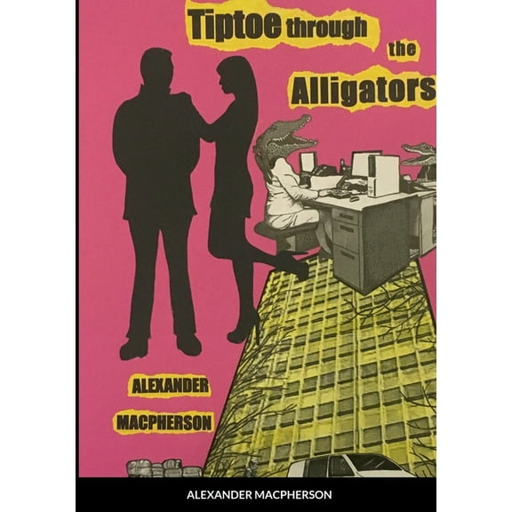 Tiptoe through the Alligators: Run. They are everywhere., (Paperback)