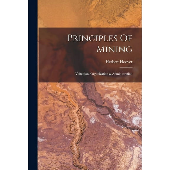 Principles Of Mining: Valuation, Organization & Administration (Paperback)