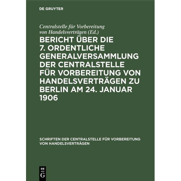 Schriften Der Centralstelle Für Vorberei Bericht Ãber Die 7. Ordentliche Generalversammlung Der Centralstelle Für Vorbereitung Von Handelsverträgen Zu Berlin Am , Book 26, (Hardcover)