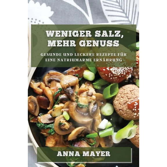 Weniger Salz, mehr Genuss: Gesunde und leckere Rezepte fÃ¼r eine natriumarme ErnÃ¤hrung, (Paperback)