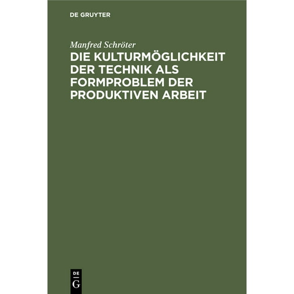 Die KulturmÃ¶glichkeit Der Technik ALS Formproblem Der Produktiven Arbeit: Kritische Studien Zur Darlegung Der Zivilisati, (Hardcover)