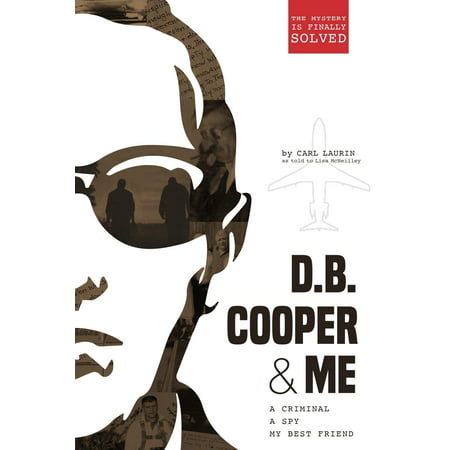 D.B. Cooper & Me : A Criminal, a Spy, My Best
