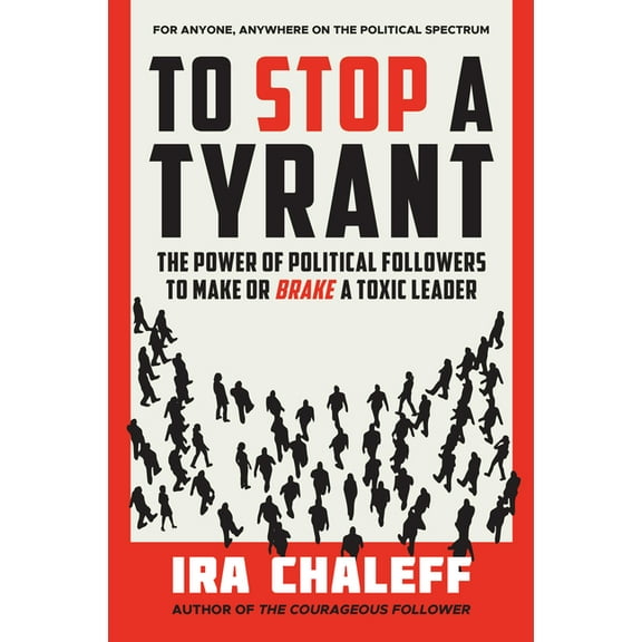To Stop a Tyrant: The Power of Political Followers to Make or Brake a Toxic Leader, (Hardcover)