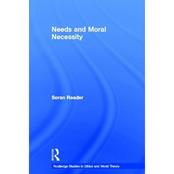 Routledge Studies in Ethics and Moral Th Needs and Moral Necessity, (Paperback)
