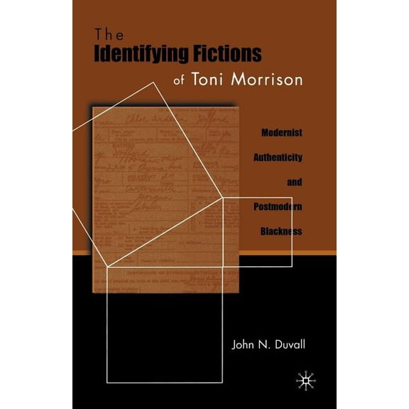 The Identifying Fictions of Toni Morrison: Modernist Authenticity and Postmodern Blackness, (Paperback)