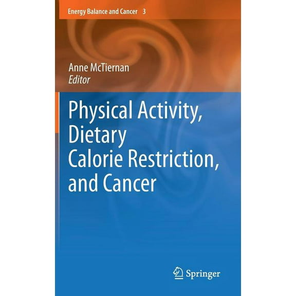 Energy Balance and Cancer Physical Activity, Dietary Calorie Restriction, and Cancer, Book 3, (Hardcover)