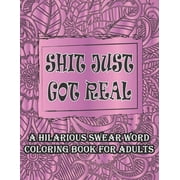 Shit Just Got Real-A Hilarious Swear Word Coloring Book For Adults: Curse and Insults Swear Word and Phrases Adult Coloring Book for Stress Relief and Relaxation (Paperback)