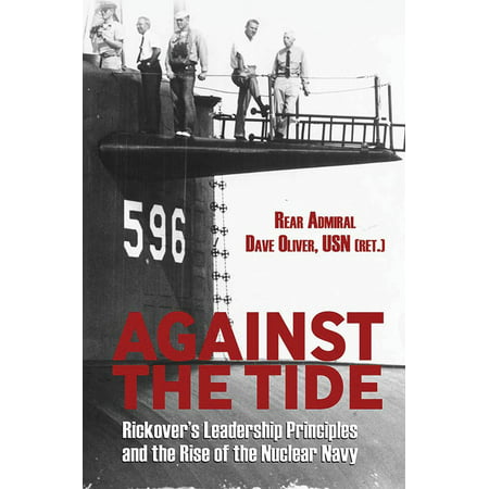 Against the Tide : Rickover's Leadership and the Rise of the Nuclear