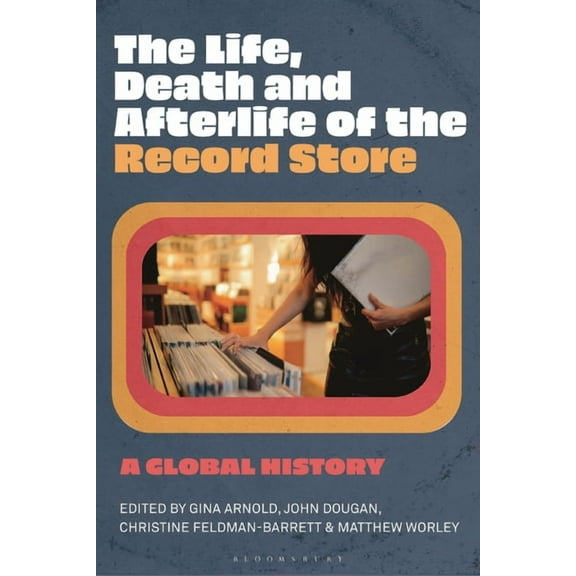 The Life, Death, and Afterlife of the Record Store: A Global History, (Paperback)