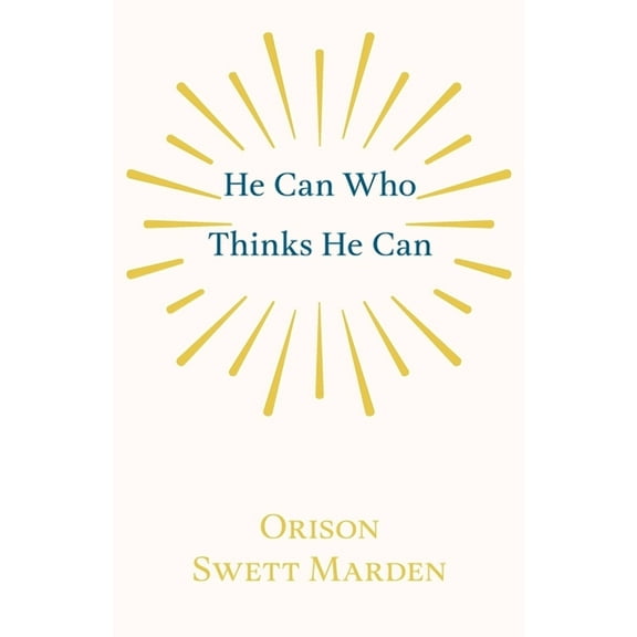 He Can Who Thinks He Can: And Other Papers on Success in Life, (Paperback)
