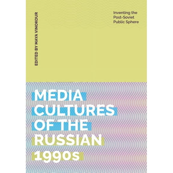 Media Cultures of the Russian 1990s: Inventing the Post-Soviet Public Sphere, (Paperback)