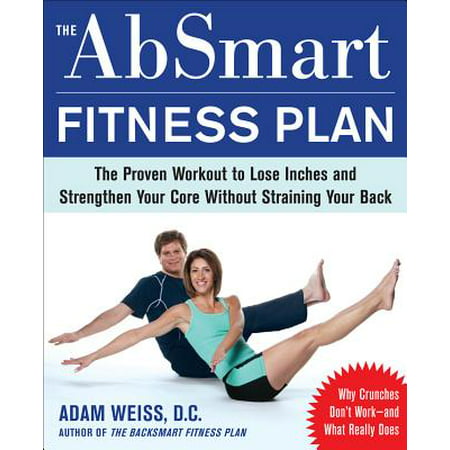 The Absmart Fitness Plan : The Proven Workout to Lose Inches and Strengthen Your Core Without Straining Your