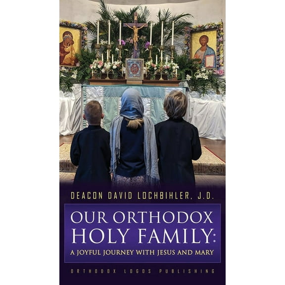 Our Orthodox Holy Family: A Joyful Journey with Jesus and Mary, (Hardcover)