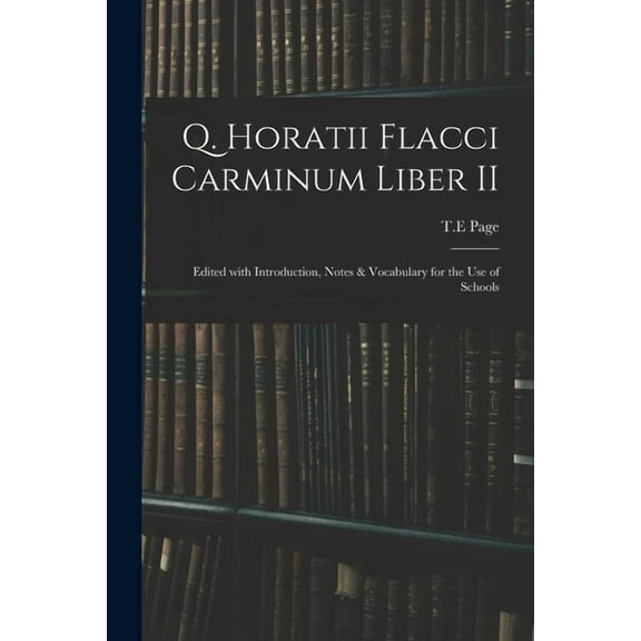 Q. Horatii Flacci Carminum Liber II: Edited With Introduction, Notes & Vocabulary for the Use of Schools, (Paperback)