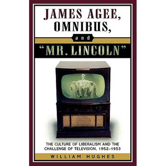 Pre-Owned Studies and Documentation in the History of Popular Entertainment: James Agee, Omnibus, and Mr. Lincoln : The Culture of Liberalism and the Challenge of Television 1952-1953 (Paperback)