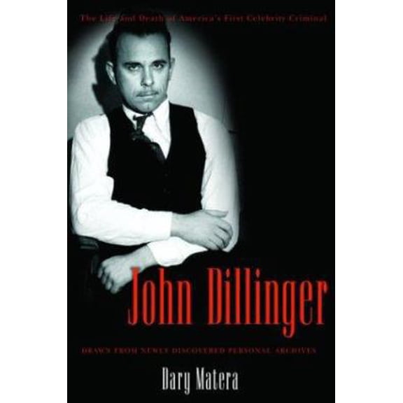 Pre-Owned John Dillinger: The Life and Death of America's First Celebrity Criminal (Hardcover) 0786713542 9780786713547