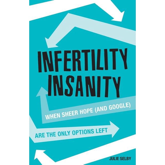 Infertility Insanity : When sheer hope (and Google) are the only options left (Paperback)