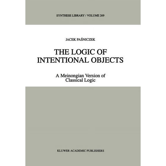 Synthese Library The Logic of Intentional Objects: A Meinongian Version of Classical Logic, Book 269, (Hardcover)