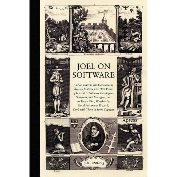 Joel on Software: And on Diverse and Occasionally Related Matters That Will Prove of Interest to Software Developers, Designers, and Managers, and to Those Who, Whether by Good Fortune or Ill Luck, Wo
