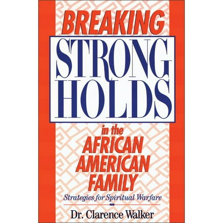 Breaking Strongholds in the African-American Family: Strategies for Spiritual Warfare (Paperback)