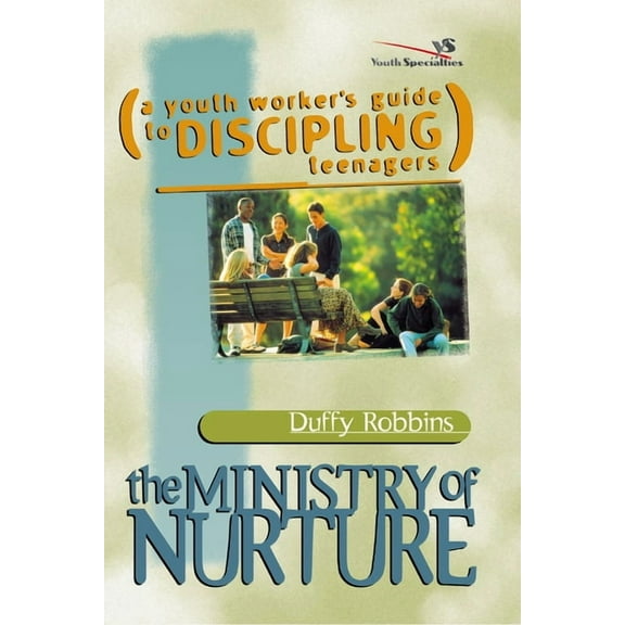 The Ministry of Nurture: (A Youth Worker's Guide to Discipling Teenagers), (Paperback)