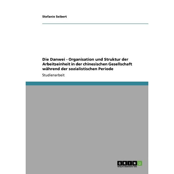 Die Danwei - Organisation und Struktur der Arbeitseinheit in der chinesischen Gesellschaft während der sozialistischen Periode (Paperback)