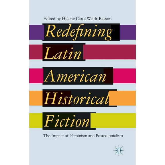 Redefining Latin American Historical Fiction: The Impact of Feminism and Postcolonialism, (Paperback)