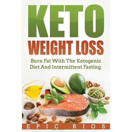 Keto Weight Loss: Burn Fat with the Ketogenic Diet and Intermittent Fasting