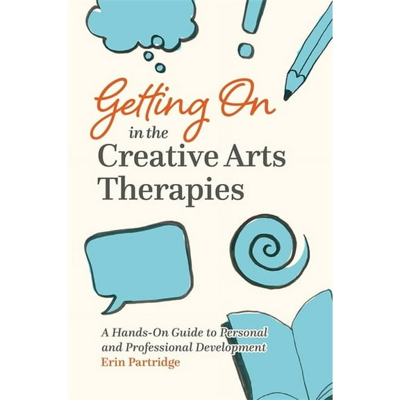 Getting on in the Creative Arts Therapies: A Hands-On Guide to Personal and Professional Development, (Paperback)