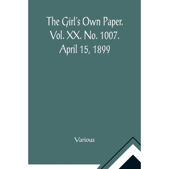The Girl's Own Paper. Vol. XX. No. 1007. April 15, 1899, (Paperback)