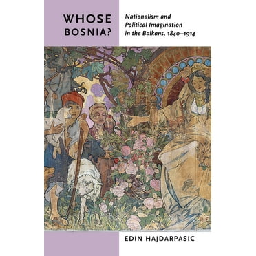 Whose Bosnia?: Nationalism and Political Imagination in the Balkans, 1840-1914 (Paperback)