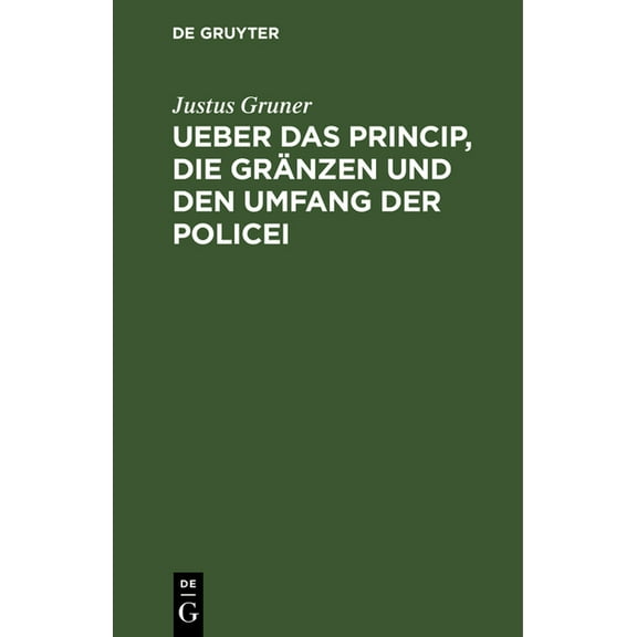 Ueber Das Princip, Die GrÃ¤nzen Und Den Umfang Der Policei: Ein Versuch, (Hardcover)