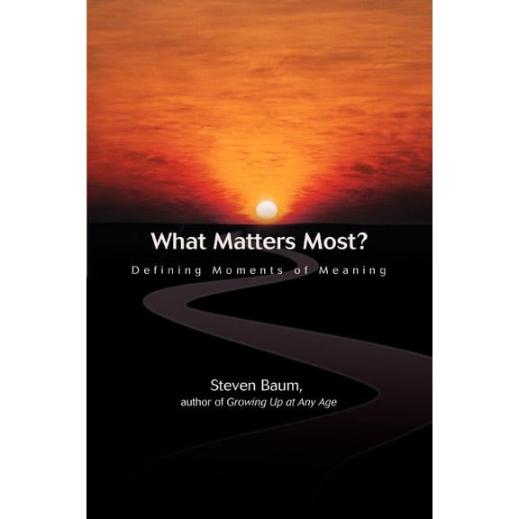 What Matters Most?: Defining Moments of Meaning (Paperback) by Steven K Baum