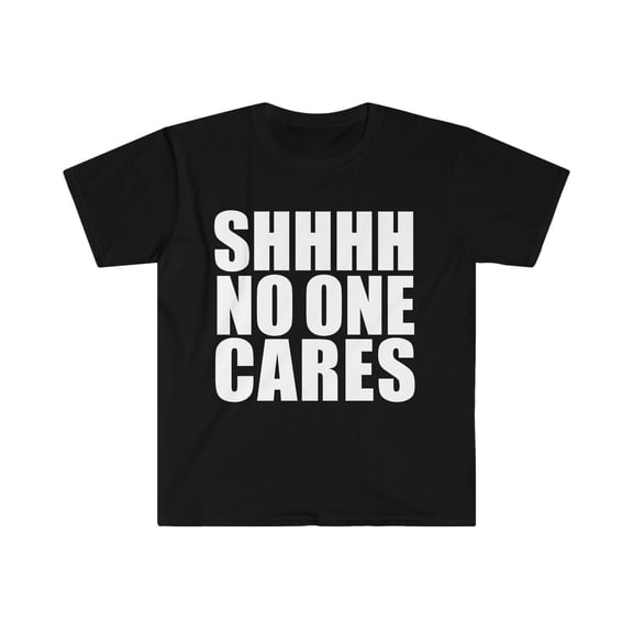 Shhh no one cares Unisex T-shirt S-3XL Anti social Sarcasm Sarcastic