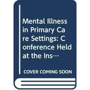 Mental Illness in Primary Care Settings: Conference Held at the Institute of Psychiatry, London, 17-18 July 1984 - Shepherd, Michael