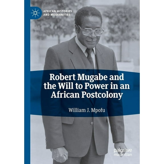 African Histories and Modernities Robert Mugabe and the Will to Power in an African Postcolony, (Paperback)