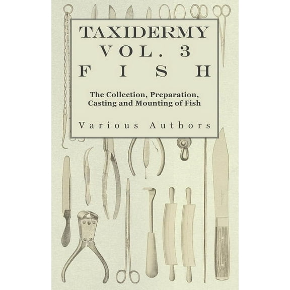 Taxidermy Vol. 3 Fish - The Collection, Preparation, Casting and Mounting of Fish, (Paperback)