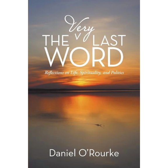 The Very Last Word: Reflections on Life, Spirituality, and Politics