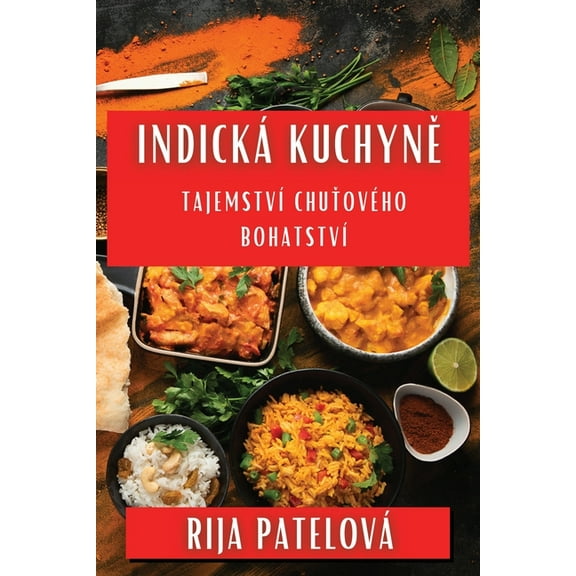 Indická Kuchyně: Tajemstvà Chuťového BohatstvÃ, (Paperback)