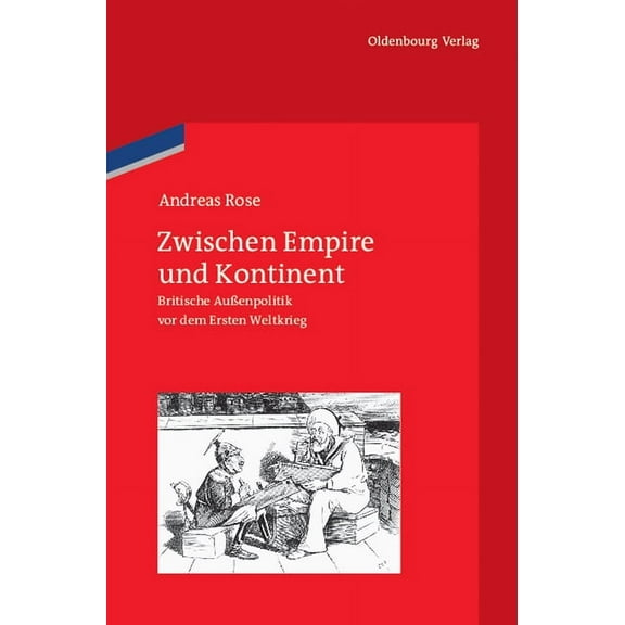 VerÃ¶ffentlichungen Des Deutschen Histori Zwischen Empire Und Kontinent: Britische AuÃenpolitik VOR Dem Ersten Weltkrieg, Book 70, (Hardcover)