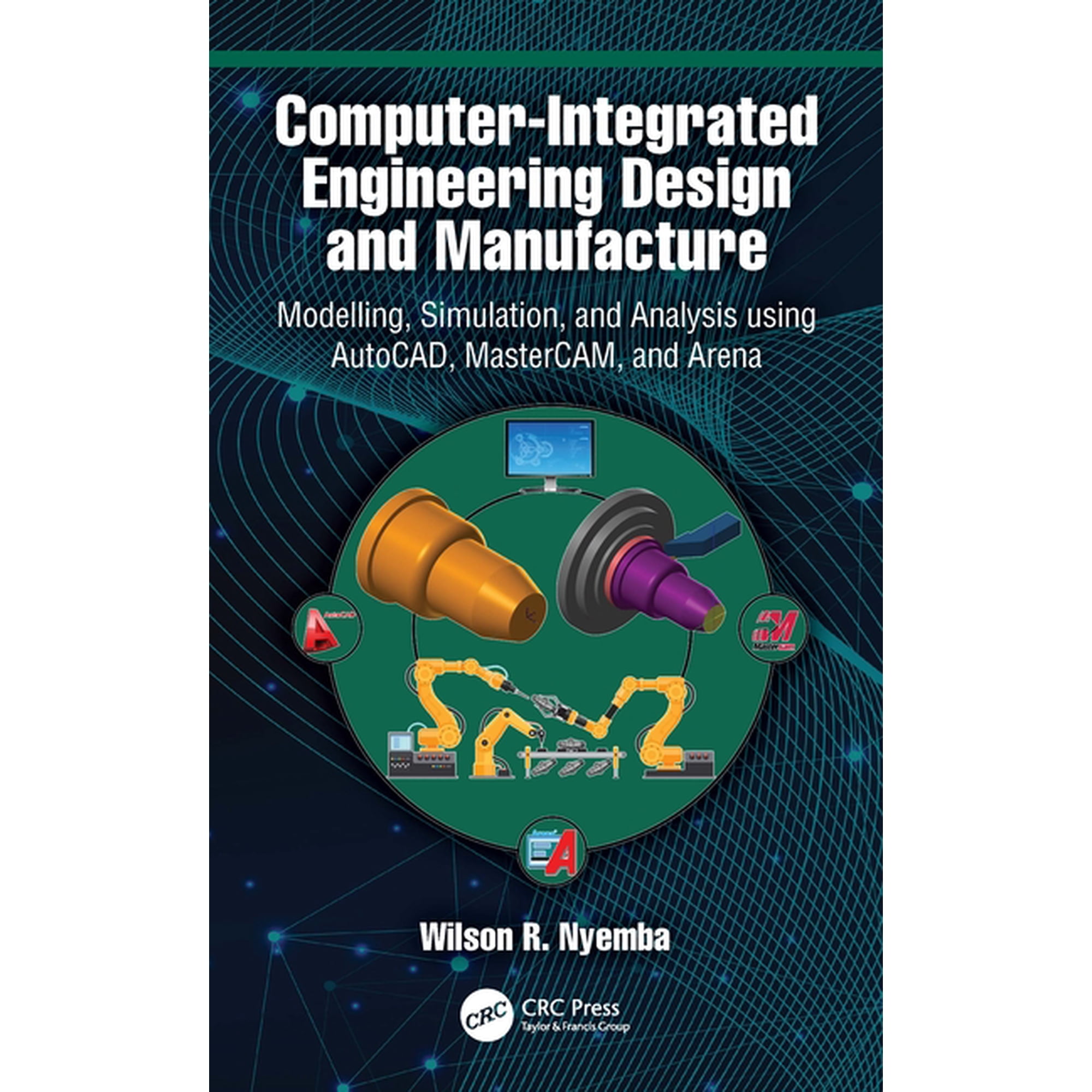 Computer-Integrated Engineering Design and Manufacture: Modelling, Simulation, and Analysis using AutoCAD, MasterCAM, an, (Hardcover)