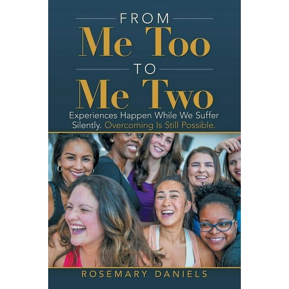 From Me Too to Me Two: Experiences Happen While We Suffer Silently. Overcoming Is Still Possible. (Paperback)